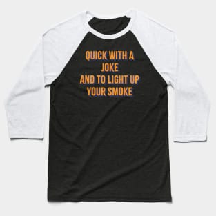 Quick With a Joke and to Light Up Your Smoke Baseball T-Shirt